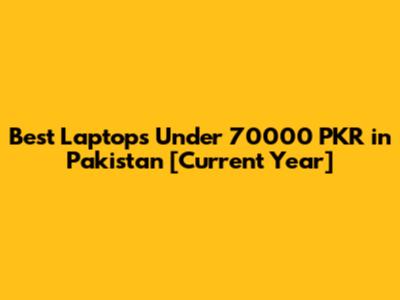 Best Laptops Under 70000 PKR in Pakistan [Current Year]