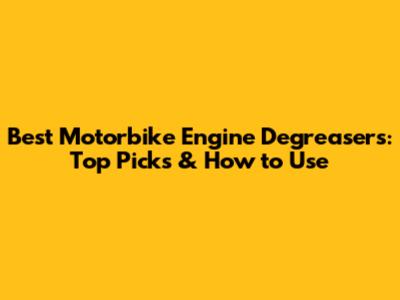 Best Motorbike Engine Degreasers: Top Picks & How to Use