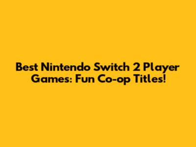 Best Nintendo Switch 2 Player Games: Fun Co-op Titles!