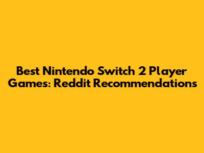 Best Nintendo Switch 2 Player Games: Reddit Recommendations
