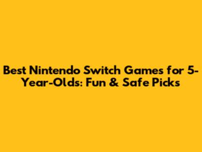Best Nintendo Switch Games for 5-Year-Olds: Fun & Safe Picks