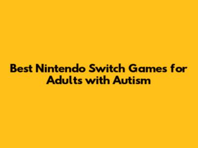 Best Nintendo Switch Games for Adults with Autism