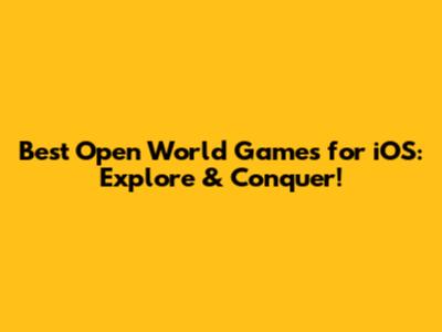 Best Open World Games for iOS: Explore & Conquer!