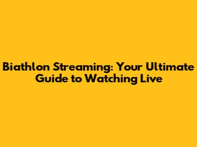 Biathlon Streaming: Your Ultimate Guide to Watching Live