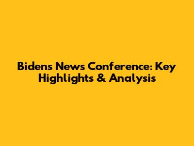 Biden's News Conference: Key Highlights & Analysis