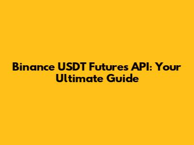 Binance USDT Futures API: Your Ultimate Guide