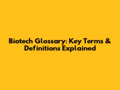 Biotech Glossary: Key Terms & Definitions Explained
