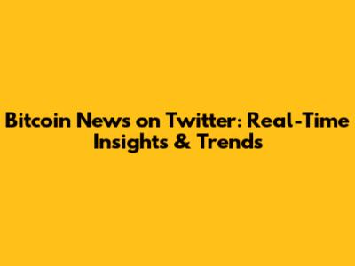 Bitcoin News on Twitter: Real-Time Insights & Trends