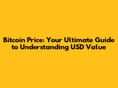 Bitcoin Price: Your Ultimate Guide to Understanding USD Value
