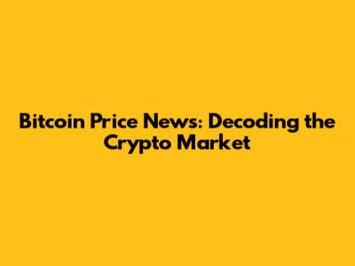 Bitcoin Price News: Decoding the Crypto Market