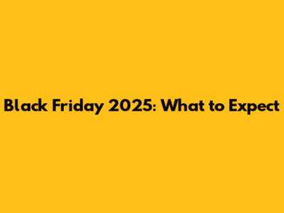 Black Friday 2025: What to Expect