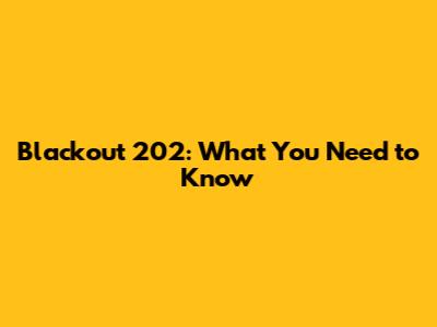 Blackout 202: What You Need to Know