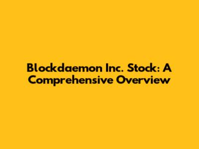 Blockdaemon Inc. Stock: A Comprehensive Overview