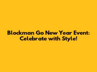 Blockman Go New Year Event: Celebrate with Style!
