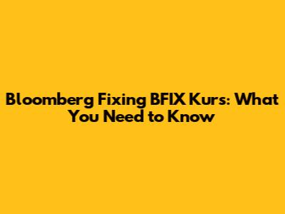 Bloomberg Fixing BFIX Kurs: What You Need to Know