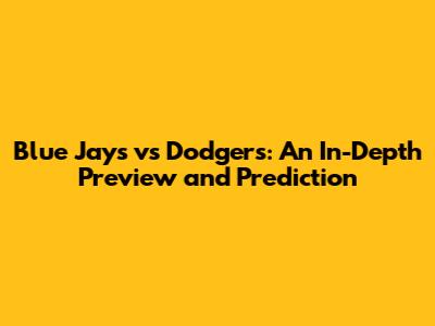 Blue Jays vs Dodgers: An In-Depth Preview and Prediction