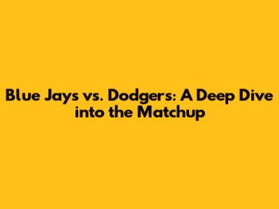 Blue Jays vs. Dodgers: A Deep Dive into the Matchup
