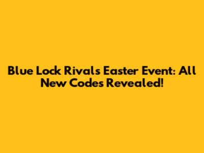 Blue Lock Rivals Easter Event: All New Codes Revealed!