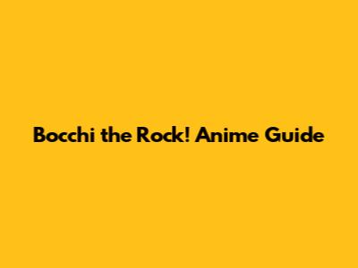 Bocchi the Rock! Anime Guide