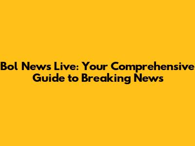 Bol News Live: Your Comprehensive Guide to Breaking News