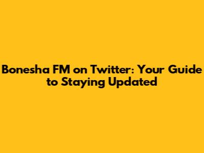 Bonesha FM on Twitter: Your Guide to Staying Updated