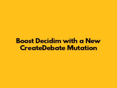 Boost Decidim with a New CreateDebate Mutation