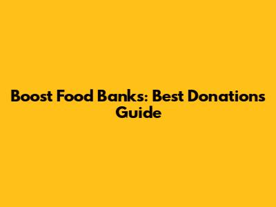 Boost Food Banks: Best Donations Guide