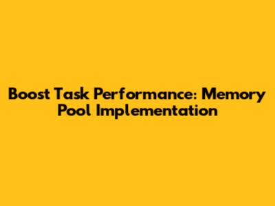 Boost Task Performance: Memory Pool Implementation