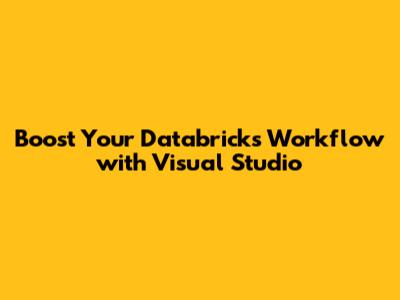 Boost Your Databricks Workflow with Visual Studio