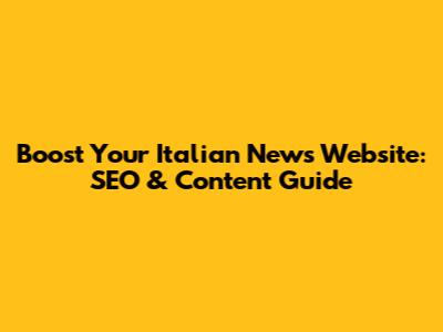 Boost Your Italian News Website: SEO & Content Guide