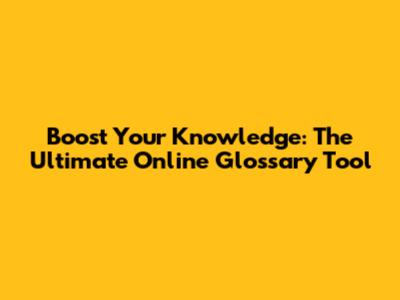 Boost Your Knowledge: The Ultimate Online Glossary Tool