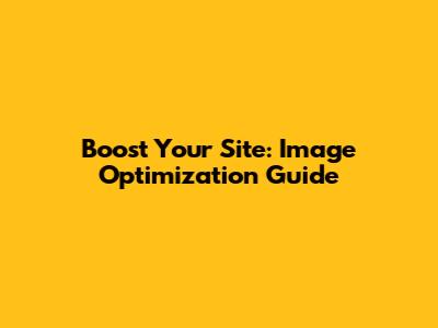 Boost Your Site: Image Optimization Guide