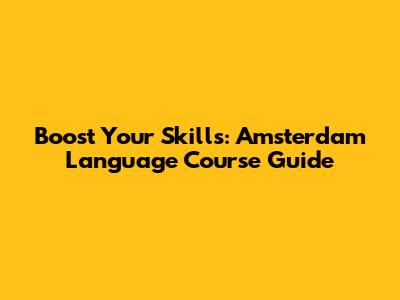 Boost Your Skills: Amsterdam Language Course Guide