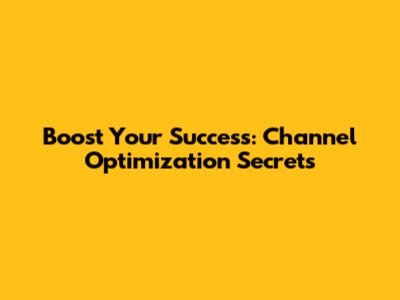 Boost Your Success: Channel Optimization Secrets