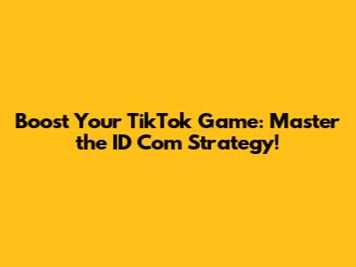 Boost Your TikTok Game: Master the ID Com Strategy!