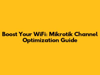 Boost Your WiFi: Mikrotik Channel Optimization Guide