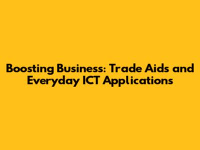 Boosting Business: Trade Aids and Everyday ICT Applications