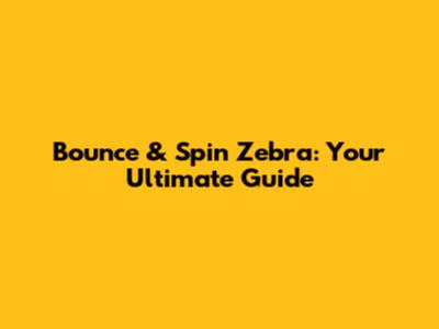 Bounce & Spin Zebra: Your Ultimate Guide