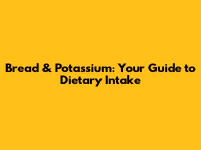 Bread & Potassium: Your Guide to Dietary Intake