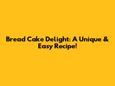 Bread Cake Delight: A Unique & Easy Recipe!