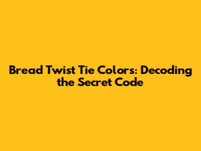 Bread Twist Tie Colors: Decoding the Secret Code