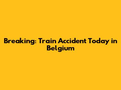 Breaking: Train Accident Today in Belgium