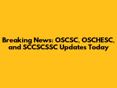 Breaking News: OSCSC, OSCHESC, and SCCSCSSC Updates Today