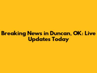 Breaking News in Duncan, OK: Live Updates Today