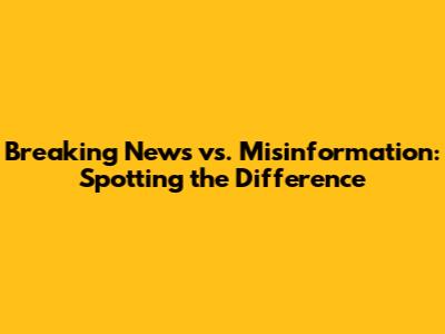 Breaking News vs. Misinformation: Spotting the Difference