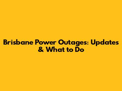 Brisbane Power Outages: Updates & What to Do