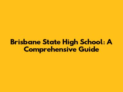 Brisbane State High School: A Comprehensive Guide