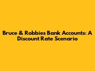 Bruce & Robbie's Bank Accounts: A Discount Rate Scenario