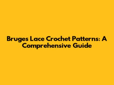 Bruges Lace Crochet Patterns: A Comprehensive Guide
