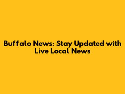 Buffalo News: Stay Updated with Live Local News